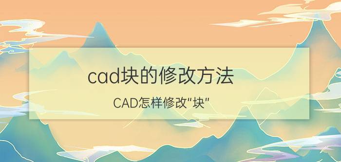 cad块的修改方法 CAD怎样修改“块”？